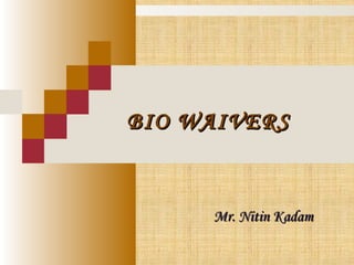 BIO WAIVERSBIO WAIVERS
Mr. Nitin KadamMr. Nitin Kadam
 