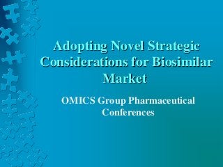 Adopting Novel Strategic
Considerations for Biosimilar
Market
OMICS Group Pharmaceutical
Conferences
 