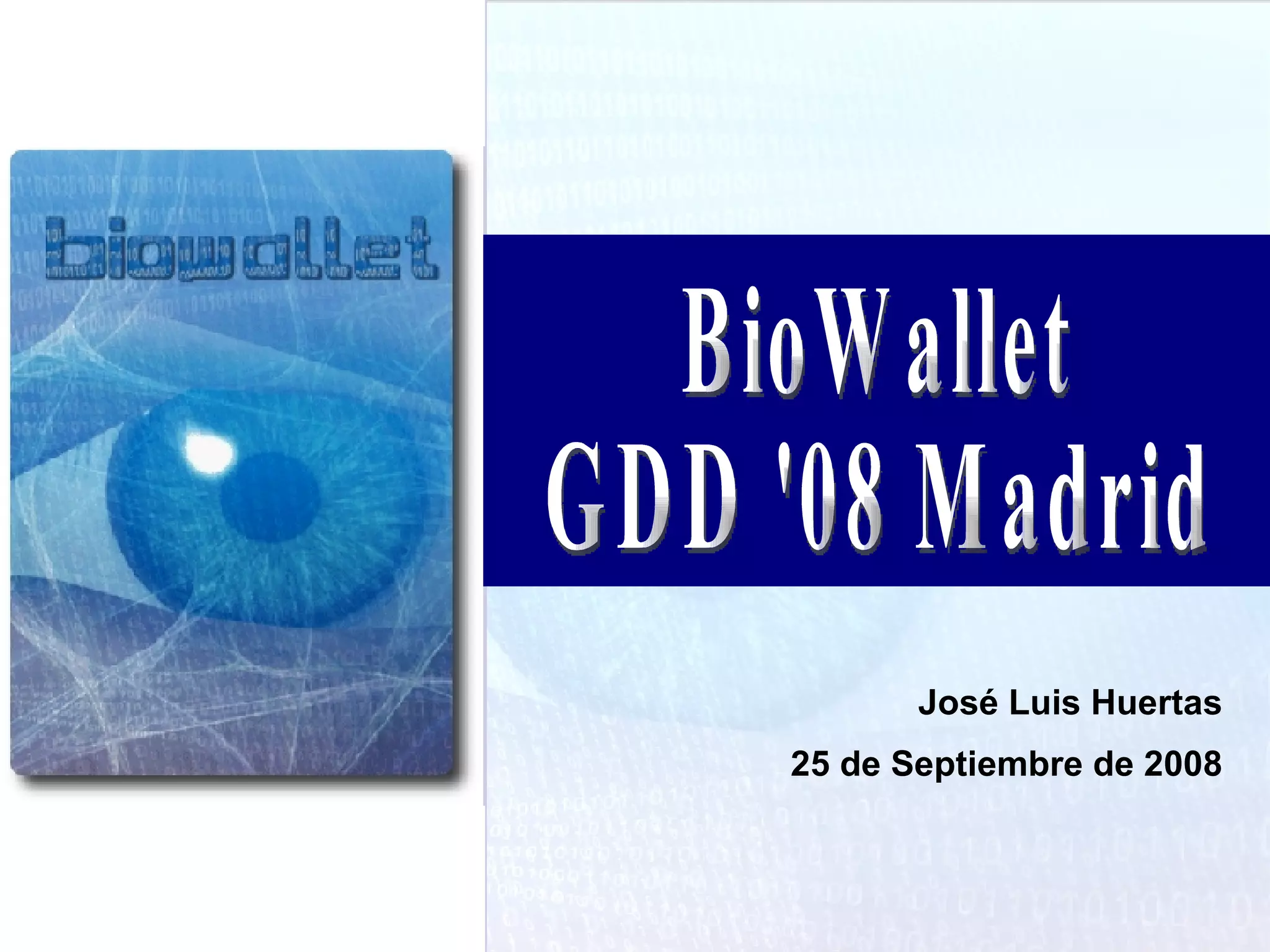 BioWallet GDD '08 Madrid José Luis Huertas 25 de Septiembre de 2008 