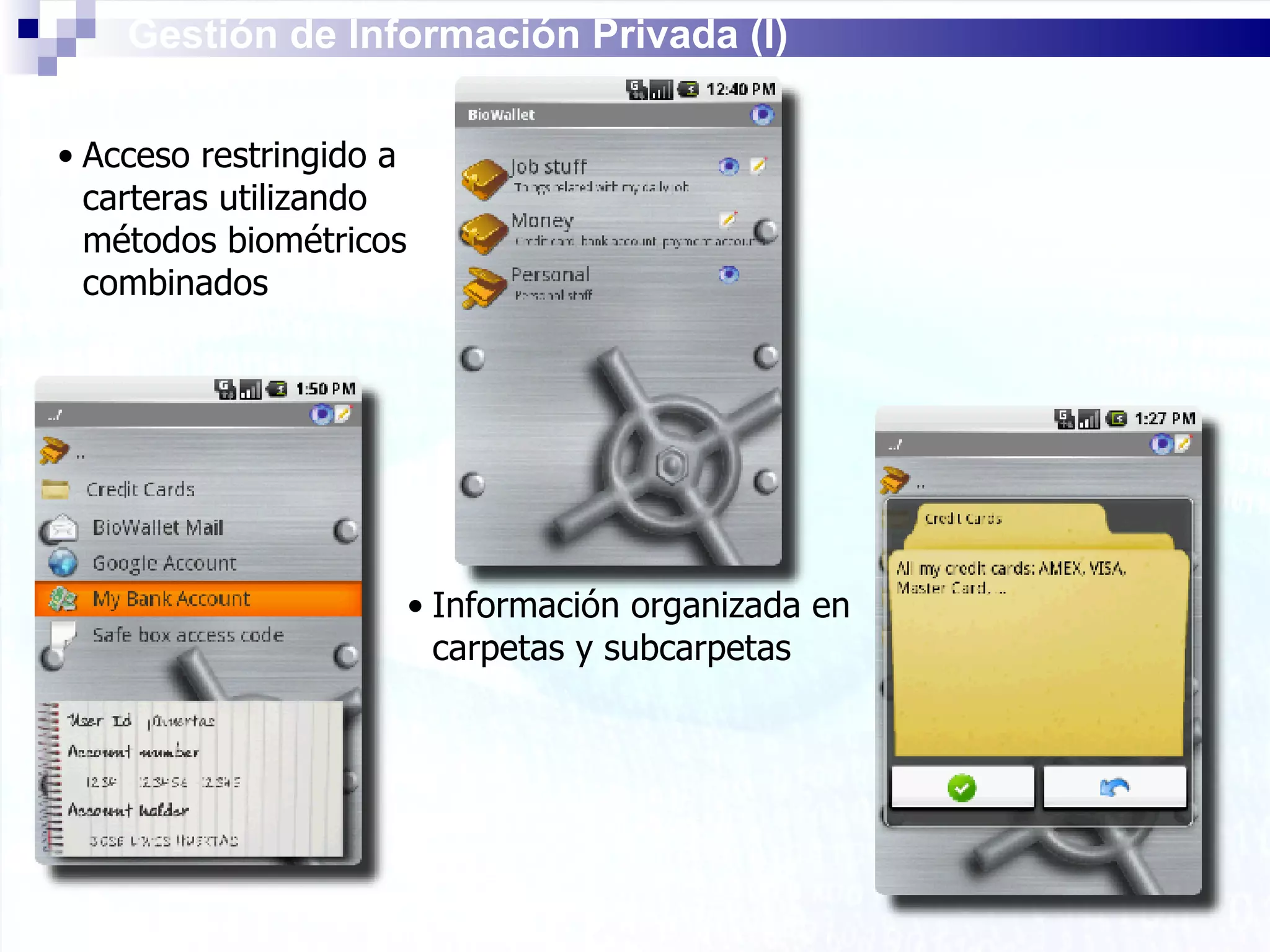 Gestión de Información Privada (I) Acceso restringido a carteras utilizando métodos biométricos combinados Información organizada en carpetas y subcarpetas 