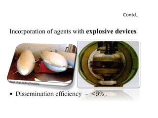 Contd…
Incorporation of agents with explosive devices
 Dissemination efficiency - <5% .
 