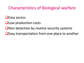 Characteristics of Biological warfare
Easy access
Low production costs
Non detection by routine security systems
Easy transportation from one place to another
 