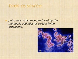    poisonous substance produced by the
    metabolic activities of certain living
    organisms.
 
