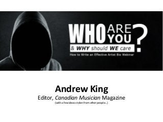 Andrew King
Editor, Canadian Musician Magazine
(with a few ideas stolen from other people…)
 