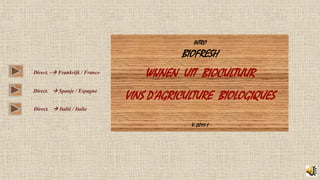 INTRO
                                           BIOFRESH
Direct. - Frankrijk / France
                                    WIJNEN UIT BIOCULTUUR
Direct.  Spanje / Espagne
                                VINS DGRICULTURE BIOLOGIUES
Direct.  Italië / Italie

                                             V. 2011-1
 