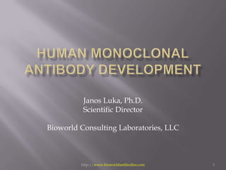 Janos Luka, Ph.D.
          Scientific Director

Bioworld Consulting Laboratories, LLC



         http://www.bioworldantibodies.com   1
 