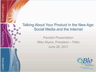Talking About Your Product in the New Age:
       Social Media and the Internet

            Panelist Presentation
        Mike Myers, President – Palio
               June 28, 2011
 