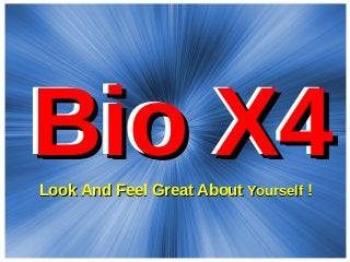 Bio X4Bio X4Look And Feel Great AboutLook And Feel Great About YourselfYourself !!
Bio X4Bio X4
 