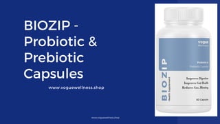 BIOZIP -
Probiotic &
Prebiotic
Capsules
www.voguewellness.shop
www.voguewellness.shop
 