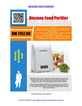 BIOZONE FOOD PURIFIER
ALL RIGHTS RESERVED: Engr. MD Nursyazwi Bin Mohammad @ wannah.net
HARGA BIOZONE FOOD PURIFIER
 