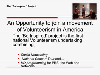 [object Object],[object Object],[object Object],[object Object],An Opportunity to join a movement of Volunteerism in America The ‘Be Inspired’ Project 