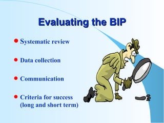 Evaluating the BIP S ystematic review Data collection Communication Criteria for success  (long and short term)  