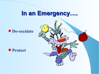 In an Emergency…. De-escalate Protect 