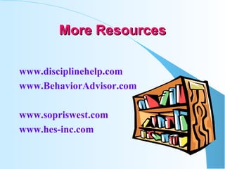 More Resources www.disciplinehelp.com www.BehaviorAdvisor.com www.sopriswest.com www.hes-inc.com 