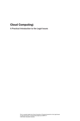 Cloud Computing:
A Practical Introduction to the Legal Issues




           This is a sample chapter from Cloud Computing: A Practical Introduction to the Legal Issues.
           To read more and buy, visit http://shop.bsigroup.com/BIP0117
           © BSI British Standards Institution
 