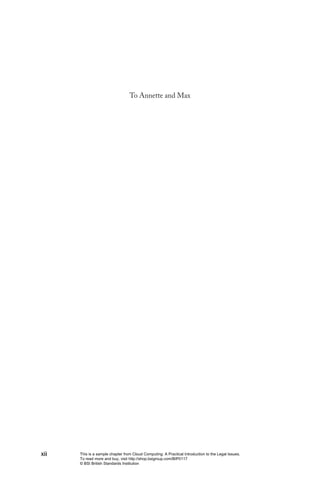 To Annette and Max




xii   This is a sample chapter from Cloud Computing: A Practical Introduction to the Legal Issues.
      To read more and buy, visit http://shop.bsigroup.com/BIP0117
      © BSI British Standards Institution
 