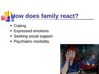 How does family react? Coping Expressed emotions Seeking social support Psychiatric morbidity 