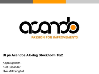 BI på Acandos AX-dag Stockholm 16/2

Kajsa Sjöholm
Kurt Rosander
Ove©AB AB
© Acando Malmengård
         Acando
 