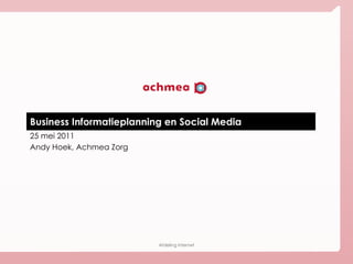 Business Informatieplanning en Social Media 25 mei 2011 Andy Hoek, Achmea Zorg Afdeling internet 
