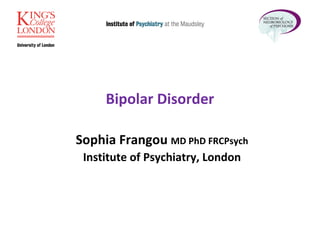Sophia Frangou  MD PhD FRCPsych Institute of Psychiatry, London Bipolar Disorder 