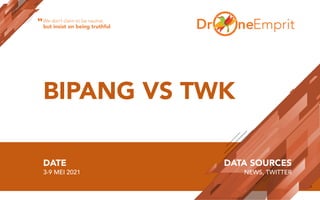 BIPANG VS TWK
DATE
3-9 MEI 2021
DATA SOURCES
NEWS, TWITTER
We don’t claim to be neutral,
but insist on being truthful
“
 