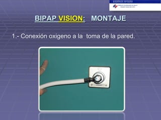 BIPAP VISION: MONTAJE
1.- Conexión oxigeno a la toma de la pared.

 