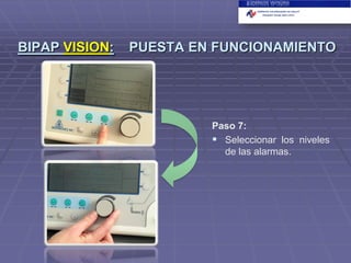 BIPAP VISION:

PUESTA EN FUNCIONAMIENTO

Paso 7:
 Seleccionar los niveles
de las alarmas.

 