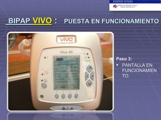 BIPAP VIVO

:

PUESTA EN FUNCIONAMIENTO

Paso 3:
 PANTALLA EN
FUNCIONAMIEN
TO.

 