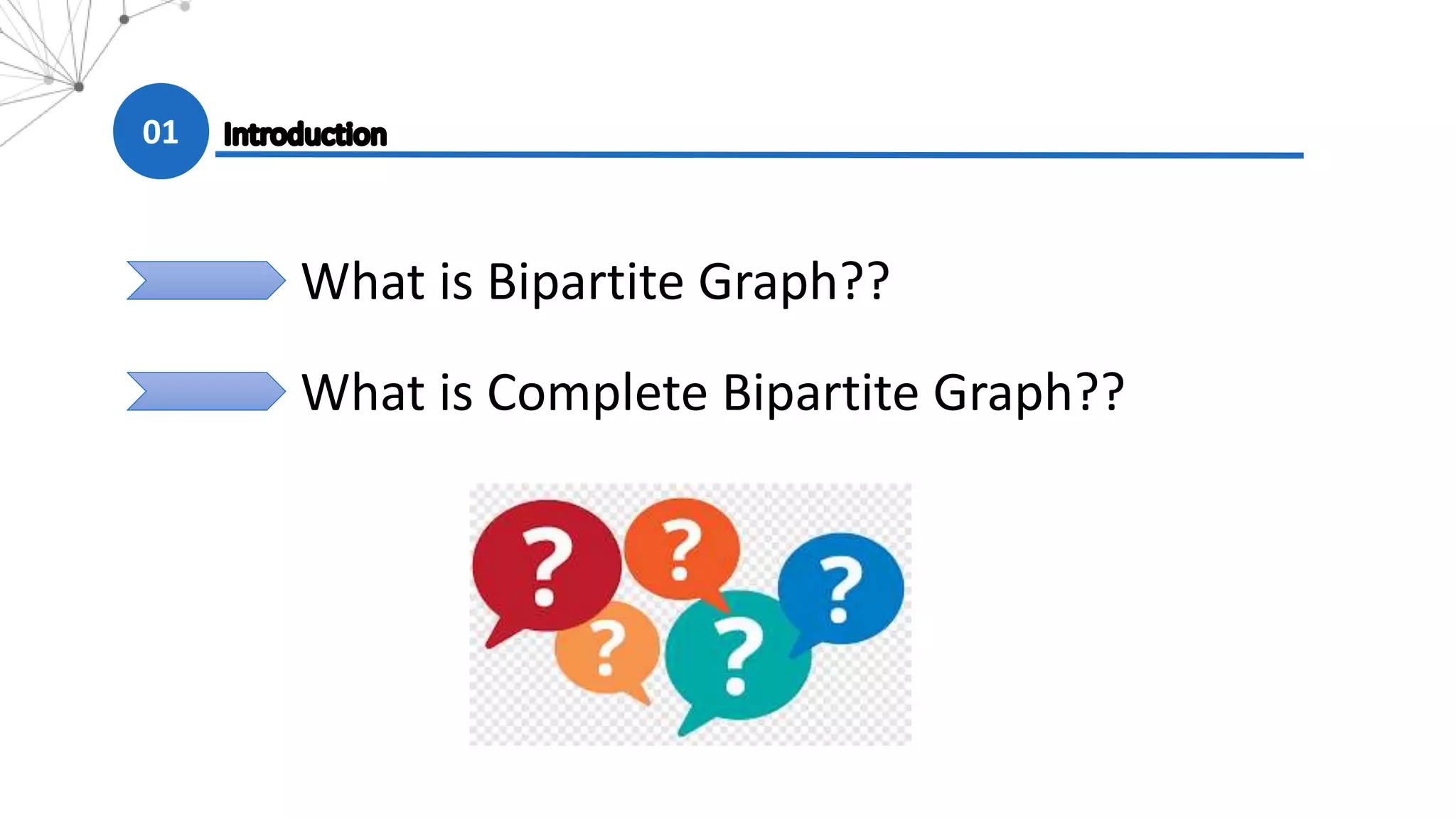01
What is Bipartite Graph??
What is Complete Bipartite Graph??
 