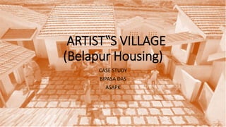 ARTIST‟S VILLAGE
(Belapur Housing)
CASE STUDY
BIPASA DAS
ASAPK
 