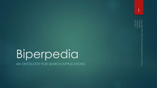 Biperpedia
AN ONTOLOGY FOR SEARCH APPLICATIONS
1
 