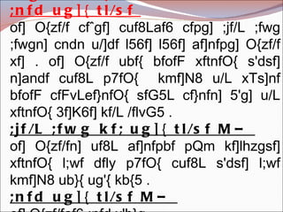 ( gDa/ O{zf/f, kl/ro, tl/sf / ;nfd ug]{ tl/sf  of] O{zf/f cfˆgf] cuf8Laf6 cfpg] ;jf/L ;fwg ;fwgn] cndn u/]df l56f] l56f] af]nfpg] O{zf/f xf] . of] O{zf/f ubf{ bfofF xftnfO{ s'dsf] n]andf cuf8L p7fO{  kmf]N8 u/L xTs]nf bfofF cfFvLef}nfO{ sfG5L cf}nfn] 5'g] u/L xftnfO{ 3f]K6f] kf/L /flvG5 . ;jf/L ;fwg kf; ug]{ tl/sf M–  of] O{zf/fn] uf8L af]nfpbf pQm kf]lhzgsf] xftnfO{ l;wf dfly p7fO{ cuf8L s'dsf] l;wf kmf]N8 ub}{ ug'{ kb{5 . ;nfd ug]{ tl/sf M–  of] O{zf/faf6 ;nfd x'b}g . 