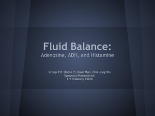 Fluid Balance:
Adenosine, ADH, and Histamine


   Group #11: Robin Yi, Dave Mun, Chia Jung Wu
              Symposia Presentation
                T/TH Manely Yafeh
 