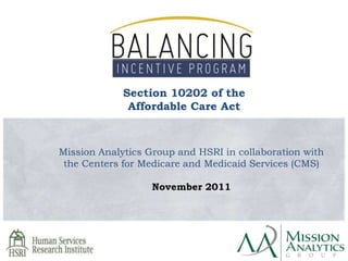 Section 10202 of the
              Affordable Care Act



Mission Analytics Group and HSRI in collaboration with
 the Centers for Medicare and Medicaid Services (CMS)

                  November 2011
 