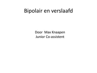 Bipolair en verslaafd Door  Max Knaapen Junior Co-assistent 