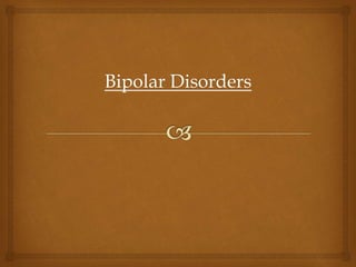 Bipolar Disorders
 
