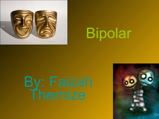 Bipolar By: Faizah Thernize   