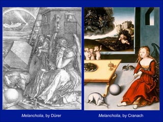 Melancholia, by Dürer

Melancholia, by Cranach

 