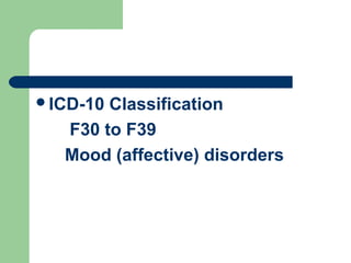 ICD-10 Classification
F30 to F39
Mood (affective) disorders
 