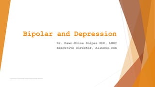 Bipolar and Depression
Dr. Dawn-Elise Snipes PhD, LMHC
Executive Director, AllCEUs.com
Copyright AllCEUs Unlimited CEUs $59 | Specialty Certificate Training $89 | Webinars $5
 