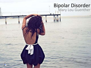 Bipolar Disorder Mary Lou Guenther 