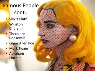 Famous People cont..Sylvia PlathWinston ChurchillTheodore RooseveltEdgar Allen PoeMark TwainAbraham Lincoln