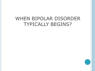WHEN BIPOLAR DISORDER
  TYPICALLY BEGINS?
 