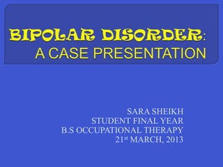 SARA SHEIKH
       STUDENT FINAL YEAR
B.S OCCUPATIONAL THERAPY
           21st MARCH, 2013
 