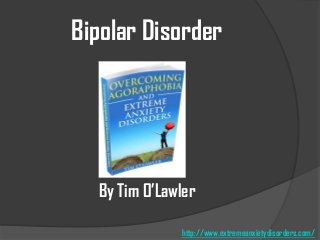 Bipolar Disorder

By Tim O’Lawler
http://www.extremeanxietydisorders.com/

 