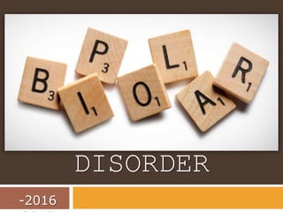 BIPOLAR
DISORDER
2016-
 
