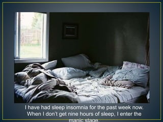 I have had sleep insomnia for the past week now.
When I don’t get nine hours of sleep, I enter the
 