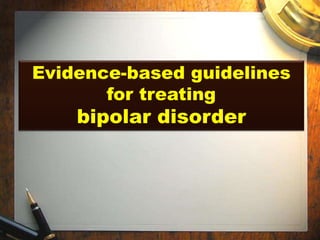 Evidence-based guidelines 
for treating 
bipolar disorder 
 