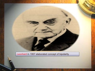 Leonhard in 1957 elaborated concept of bipolarity 
 