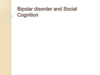 Bipolar disorder and Social 
Cognition 
 